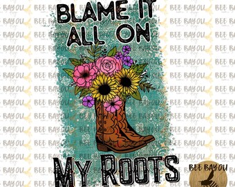 Blame it All on My Roots Boots Digital Download PNG Only