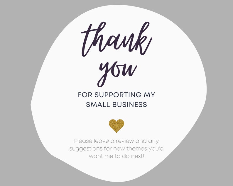 May include: White circle with a handwritten thank you message in purple text. The text below reads "FOR SUPPORTING MY SMALL BUSINESS". A gold glitter heart is below the text. The text below the heart reads "Please leave a review and any suggestions for new themes you'd want me to do next!"