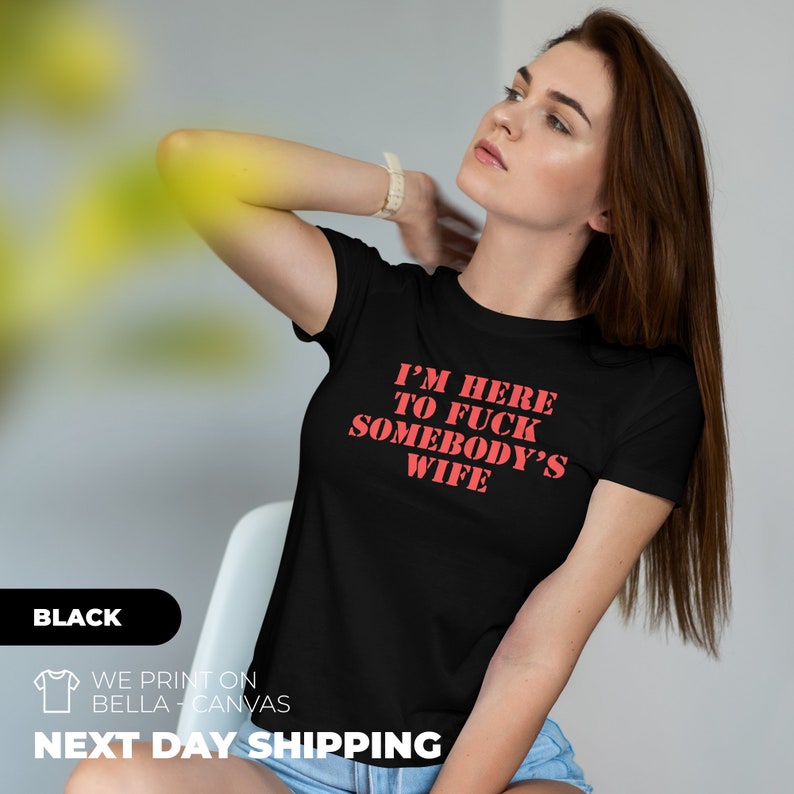 Iam Here To Fck Somebodys Wife Shirt Sexual Offensive Shirt For Women Adult Humor Tee Lgbtq