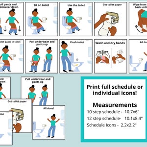 May include: A 10-step visual schedule for using the toilet, featuring cartoon illustrations of a person going through each step. The schedule includes steps like pulling pants down, sitting on the toilet, using the toilet, getting toilet paper, wiping, flushing, and washing hands. The schedule also includes a note that says "Print full schedule or individual icons!" and provides measurements for printing the schedule in different sizes.