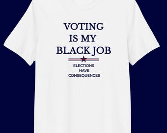 Voting Is My Black Job Organic Cotton Shirt, Black Voter Empowerment Tee, Elections Have Consequences Shirt, Unisex Political Statement Tee