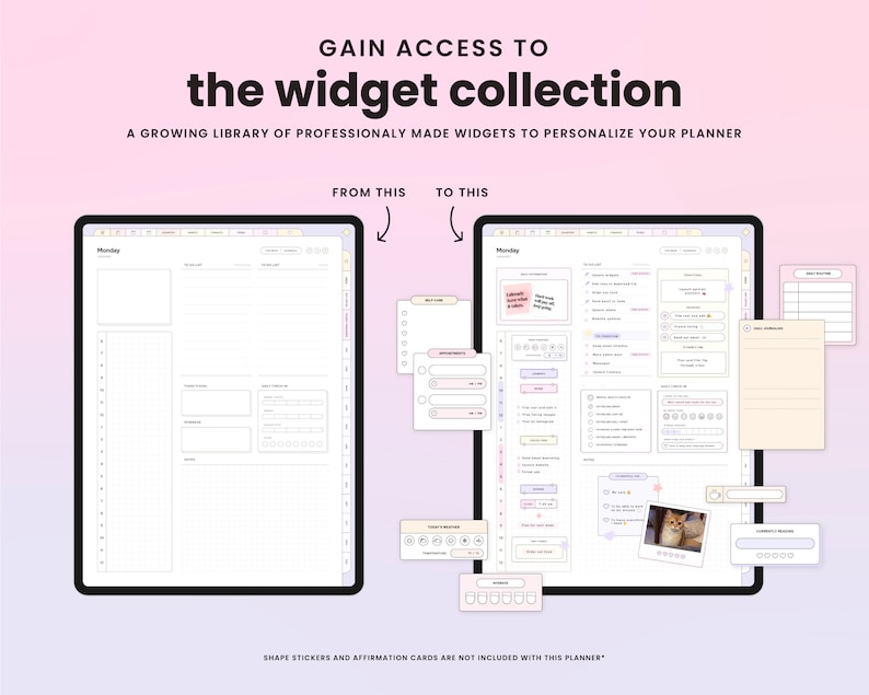 Pu&ograve; includere: Un planner digitale con una pagina vuota a sinistra e una pagina piena di widget a destra. I widget includono un elenco di cose da fare, un tracker dell'umore, un tracker delle abitudini e una cornice per foto. Il testo "GAIN ACCESS TO the widget collection" &egrave; in alto nell'immagine. Il testo "A GROWING LIBRARY OF PROFESSIONALY MADE WIDGETS TO PERSONALIZE YOUR PLANNER" &egrave; sotto il titolo. Il testo "FROM THIS TO THIS" &egrave; sotto il titolo. Il testo "SHAPE STICKERS AND AFFIRMATION CARDS ARE NOT INCLUDED WITH THIS PLANNER" &egrave; in basso nell'immagine.