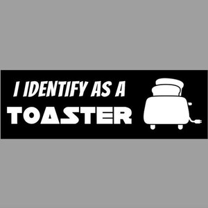 May include: Black and white bumper sticker with the text "I identify as a toaster" and a white silhouette of a toaster with bread inside.