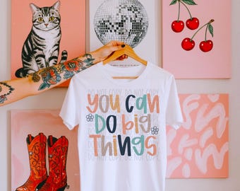 You Can Do Big Things Doodle | DTF Transfer | Direct to film transfer | Ready to press | Everyday Transfer