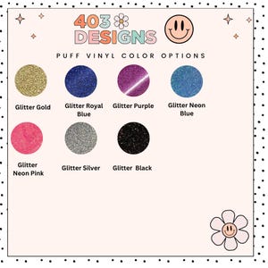 May include: A graphic displaying puff vinyl color options. Colors include glitter gold, royal blue, purple, neon blue, neon pink, silver, and black. The text "403 DESIGNS" and a smiley face are at the top.