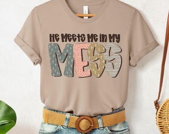 He Meets Me In My Mess | DTF Transfer | Direct to film transfer | Ready to press | Faith Transfer