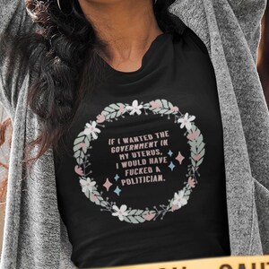 se eu quisesse o governo em meu útero eu teria fodido um político camisetas | direito das mulheres | direitos reprodutivos | camisa de escolha profissional
