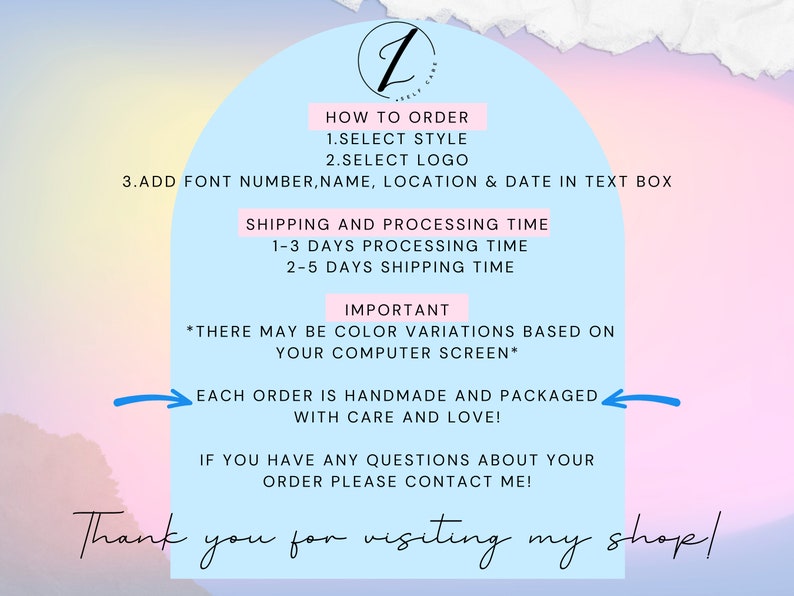May include: A pink and blue graphic with instructions on how to order a custom logo. The text reads "How to Order: 1. Select Style 2. Select Logo 3. Add Font Number, Name, Location & Date in Text Box."  The graphic also includes shipping and processing times, an important note about color variations, and a thank you message.