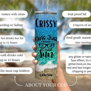 May include: A turquoise and blue glitter tumbler with the text "Girls Just Wanna Have Sun" and the name "Crissy" at the top. The tumbler has a beach scene with waves and sand. The text "Cancun" is at the bottom of the tumbler.