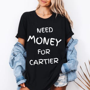 Need Money for Cartier, T-shirt for you, Beautiful Print, Cartier T-shirt, Dream Brand, Graphic Desing, T-shirt with print, Perfect Gift