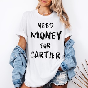 Need Money for Cartier, T-shirt for you, Beautiful Print, Cartier T-shirt, Dream Brand, Graphic Desing, T-shirt with print, Perfect Gift