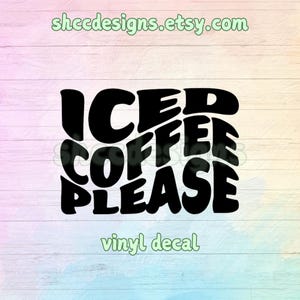 Iced Coffee Please Vinyl Decal / Die-Cut /  Window Sticker / Car Decal / Tumbler Decal / Coffee Mug / Coffee Thermos / Glass Mug