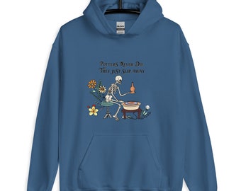 Potters never die, they just slip away, pottery clothing, ceramic clothing, turning tools, slip casting, unisex Hoodie