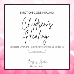 May include: A square white sign with a black border and pink heart background. Text reads: EMOTION CODE HEALING, Children's Healing, Targeted Emotions Healing for your child up to age 16, order cue item, Ray of Avalon, and Find your Ray.