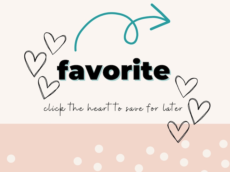May include: A white background with the word "favorite" in bold black text. A teal blue arrow points to the right. There are several black hand-drawn hearts around the text. The text "click the heart to save for later" is below the word "favorite". The background changes to a light pink with white polka dots.