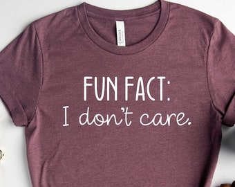 FUN FACT: I Don't Care Shirt / Sarcastic Shirt / Funny Shirt / Funny Sarcastic Shirt / Gift Shirt