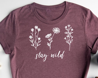 Stay Wild Shirt / Wildflower Shirt / Holiday Shirt / Floral Shirt / Botanical Shirt / Gardener Shirt / Flower Shirt / Gift For Her
