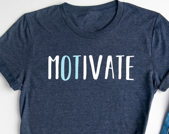 Motivational Shirt / Occupational Therapy Shirt / OT Shirt / Therapist Shirt / OT Assistant Shirt / Motivate Occupational Therapy Shirt
