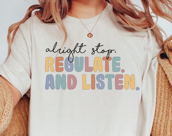 Alright Stop Regulate and Listen Shirt / Counselor Shirt / Sensory Regulation / OT Shirt / School Psychologist / Coping Skills Shirt