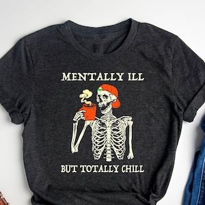 Funny Skeleton Shirt, Mentally Ill But Totally Chill,  Halloween T-Shirt, Sarcastic Shirt, Halloween Skeleton Shirt, Halloween Gifts