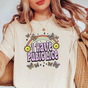 I Have A Pubic Lice Shirt / Funny Meme Shirt / Sarcastic Shirts / Trendy Shirts / Y2K Funny Shirt / Offensive Joke Shirt / Gift For Her