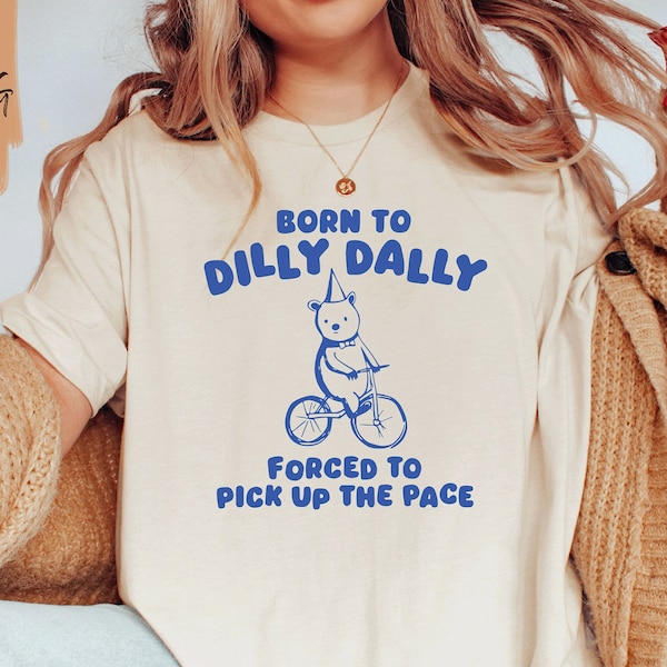 Born to Dilly Dally Forced to Pick Up The Pace Shirt / Funny Y2K Shirt / Vintage Bear Shirt / Funny Shirt / Meme Shirt / Gift for Boyfriend