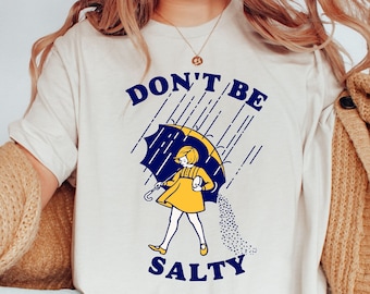 Don't Be Salty Shirt / Sarcastic Shirt / Funny Saying Shirt / Funny Salty Shirt / Sarcastic Women Gift / Rainy Weather Outfit