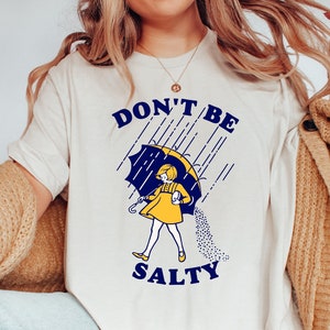 Don&#39;t Be Salty Shirt / Sarcastic Shirt / Funny Saying Shirt / Funny Salty Shirt / Sarcastic Women Gift / Rainy Weather Outfit
