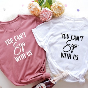 You can&#39;t sip with us Shirts / Wine Lover Gift Tshirt / Girls Weekend Shirt / Funny Bachelorette Shirts / Bridesmaid Shirts