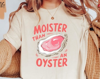 Moister Than An Oyster Shirt / Funny Y2K Shirt / Adult Humor Shirt / Funny Gift Shirt / Trendy Meme Shirt / Gift for Girlfriend