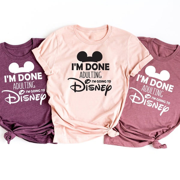 I'm Done Adulting I'm Going To Disney Shirt, Disney Parent Shirt, Adult Disney Shirt, Unisex Disney Gift Shirt