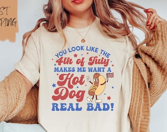 You Look Like The 4th Of July Shirt / Makes Me Want A Hot Dog Real Bad Shirt / Independence Day Shirt / 4th of July / Funny Hot Dog Shirt