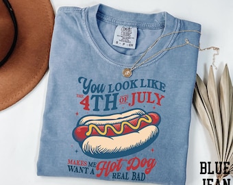 Comfort Colors® You Look Like the 4th of July Shirt, Makes Me Want A Hot Dog Real Bad Shirt, Funny 4th of July Shirt, Independence Day Shirt