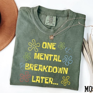 Comfort Colors® One Mental Breakdown Later Shirt, Sarcastic Quote Shirt, Anxiety Humor Shirt, Mental Health Shirt, Funny Therapy Shirt