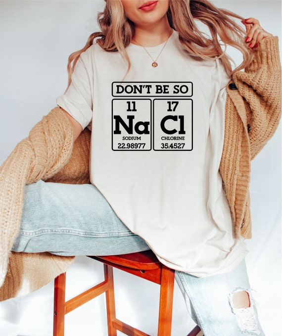 Don't Be So Salty - Funny Chemistry Science Na Cl T-Shirt Don't Be So Salty - Funny Chemistry Science Na Cl T-Shirt
