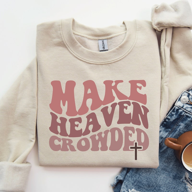 MAKE HEAVEN CROWDED SWEATWHIRTS