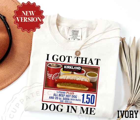 Comfort Colors® I Got That Dog In Me Shirt, Funny Meme Shirt, Costco Hot Dog Shirt, Keep 150 Dank Meme Shirt, Trendy Shirts, Hot Dog Lover