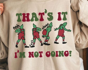 That's It I'm Not Going Funny Sweatshirt Retro Grin Hoodie Christmas Crewneck Grench Christmas Gift Cute Xmas Tee Group Family T-shirt Funny