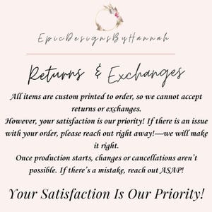 May include: A light pink graphic with the text "Epic Designs By Hannah" and "Returns & Exchanges". The text explains that items are custom printed and satisfaction is a priority. A floral wreath is at the top.