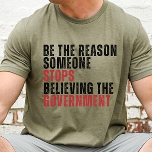 Funny Anti Government Shirt Inspirational Tee Be The Reason Someone Stops Believing The Government Funny Saying Shirt Statement Tee Gift Him