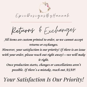 Op de afbeelding: Tekstafbeelding met de woorden "Epic Designs By Hannah" en "Retourneren & Ruilen". De tekst legt uit dat alle artikelen op bestelling worden bedrukt en daarom retourzendingen of ruilingen niet worden geaccepteerd. De tekst stelt ook dat klanttevredenheid prioriteit heeft en dat klanten onmiddellijk contact moeten opnemen als er een probleem is met een bestelling. De tekst stelt ook dat wijzigingen of annuleringen na aanvang van de productie niet meer mogelijk zijn. De tekst eindigt met de woorden "Uw tevredenheid is onze prioriteit!"