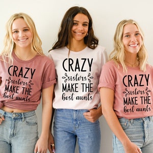 Crazy Sister Make The Best Aunts Shirt, Sister Shirt, Sibling Shirt, Family Shirt, Sisters tee, Cute girl shirt, Crazy sister shirt