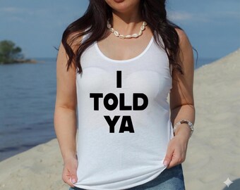 I Told Ya Tank Top, Funny Graphic Racerback Tank, Sarcastic Women's Tank, Trendy Casual Summer Shirt, Gift for Her