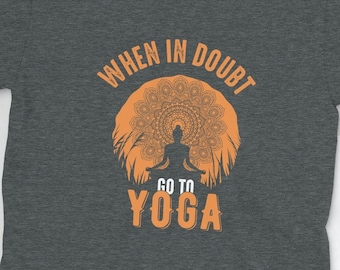 When In Doubt Go To Yoga T-Shirt | Motivational Shirt, Namaste Lotus Print, Just Breathe Zen Gift