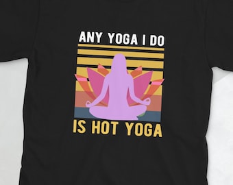 Any Yoga I Do is Hot Yoga T-Shirt | Motivational Shirt, Namaste Lotus Print, Just Breathe Zen Gift