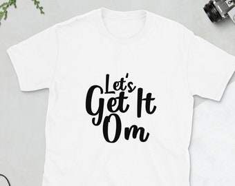 Let's Get It Om T-Shirt | Motivational Shirt, Namaste Lotus Print, Just Breathe Zen Gift