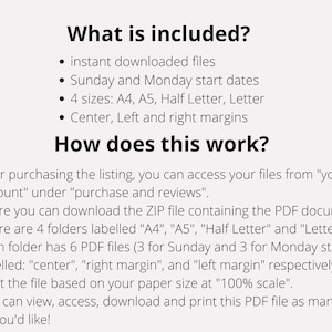 May include: Text explaining the contents of a digital download for printable Sunday and Monday start date calendars. The download includes four sizes: A4, A5, Half Letter, and Letter. The calendars also include center, left, and right margins.