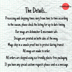 May include: A white paper background with a grid pattern and a red circle logo in the top right corner containing the text GiftsNStuffShop. The text reads: The Details... Processing and shipping times vary from time to time according to the season, please check the listing for up to date timing. Our mugs are dishwasher & microwave safe. Designs are printed on both sides of the mug. Mugs ship in a smash proof box to protect during transit. All mugs are made to order. All orders are shipped using eco friendly plastic-free packaging. If you have any special custom requests please send us a message.