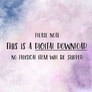 May include: A digital download notice with a purple and blue watercolor background. The text reads: "PLEASE NOTE: THIS IS A DIGITAL DOWNLOAD. NO PHYSICAL ITEM WILL BE SHIPPED."