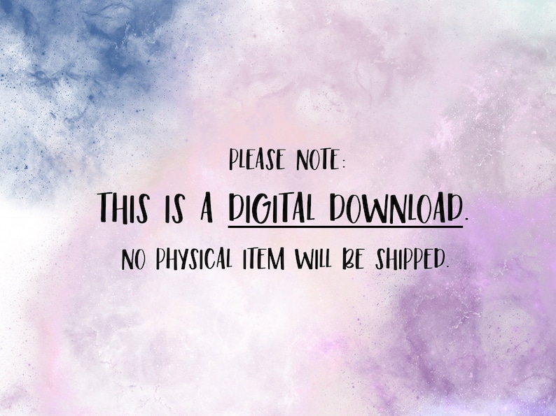 May include: A digital download notice with a purple and blue watercolor background. The text reads: "PLEASE NOTE: THIS IS A DIGITAL DOWNLOAD. NO PHYSICAL ITEM WILL BE SHIPPED."